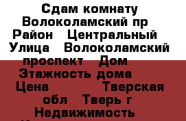 Сдам комнату Волоколамский пр › Район ­ Центральный › Улица ­ Волоколамский проспект › Дом ­ 6 › Этажность дома ­ 5 › Цена ­ 7 000 - Тверская обл., Тверь г. Недвижимость » Квартиры аренда   . Тверская обл.